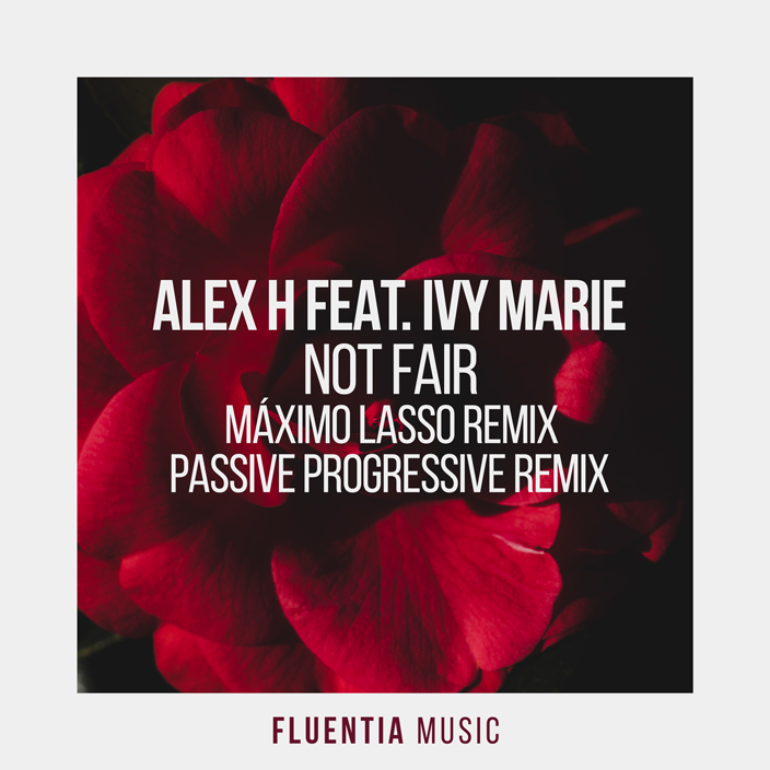 Alex H feat. Ivy Marie - Not Fair (Maximo Lasso + Passive Progressive Remixes) [Fluentia Music]