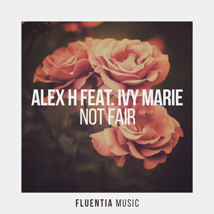 Alex H feat. Ivy Marie - Not Fair [Fluentia Music]